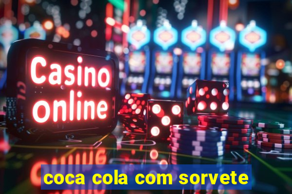 coca cola com sorvete